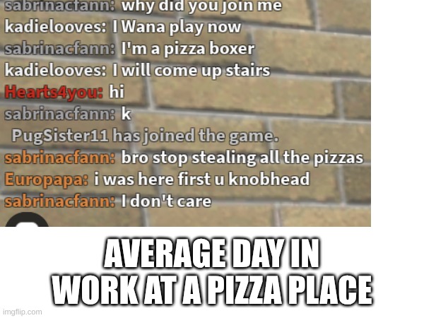 work at a pizza place | AVERAGE DAY IN WORK AT A PIZZA PLACE | image tagged in roblox meme,swearing,funny | made w/ Imgflip meme maker