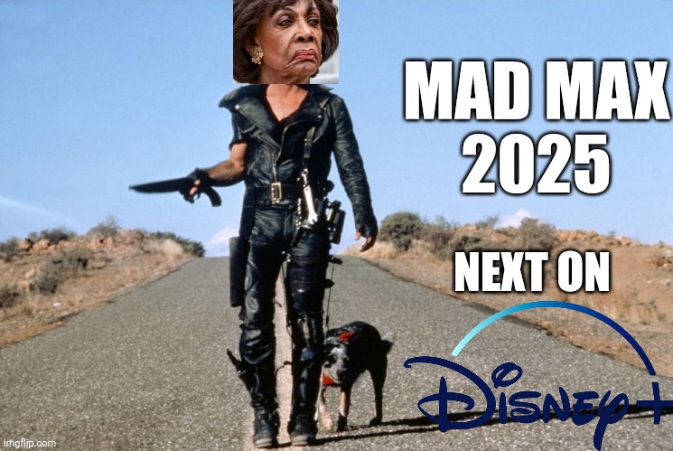 Beyond the Capitol Dome | MAD MAX
2025; NEXT ON | image tagged in mad max says,maxine waters,disney,remake,democrats,democratic party | made w/ Imgflip meme maker