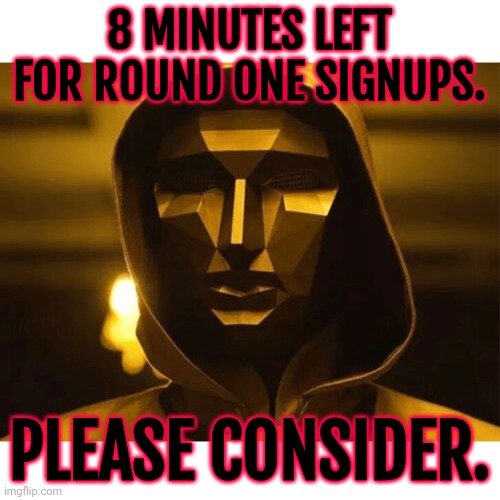 https://imgflip.com/i/9ku109 | 8 MINUTES LEFT FOR ROUND ONE SIGNUPS. PLEASE CONSIDER. | image tagged in play too much | made w/ Imgflip meme maker