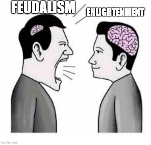 small brain vs big brain | FEUDALISM; ENLIGHTENMENT | image tagged in small brain vs big brain,enlightenment,feudalism | made w/ Imgflip meme maker