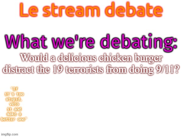 MSMG debates this random topic | Would a delicious chicken burger distract the 19 terrorists from doing 9/11? | image tagged in msmg debates this random topic,memes,msmg | made w/ Imgflip meme maker