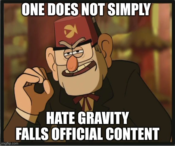 One Does Not Simply: Gravity Falls Version | ONE DOES NOT SIMPLY; HATE GRAVITY FALLS OFFICIAL CONTENT | image tagged in one does not simply gravity falls version | made w/ Imgflip meme maker