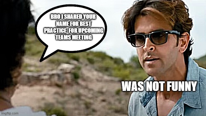 WAS NOT FUNNY | BRO I SHARED YOUR 
NAME FOR BEST
 PRACTICE  FOR UPCOMING 
TEAMS MEETING; WAS NOT FUNNY | image tagged in memes,funny memes,corporate,work from home | made w/ Imgflip meme maker