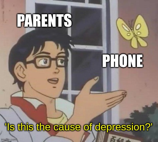 Is This A Pigeon | PARENTS; PHONE; 'Is this the cause of depression?' | image tagged in memes,is this a pigeon | made w/ Imgflip meme maker