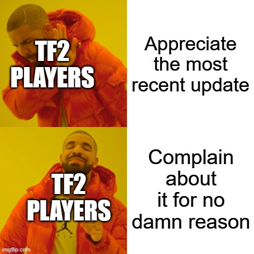 is the internet always like this? | Appreciate the most recent update; TF2 PLAYERS; Complain about it for no damn reason; TF2 PLAYERS | image tagged in memes,drake hotline bling,fun,tf2,funny memes | made w/ Imgflip meme maker