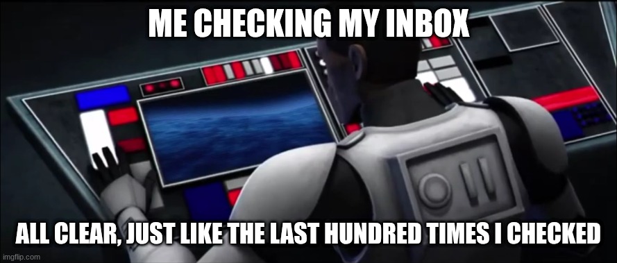 clone trooper hevy | ME CHECKING MY INBOX; ALL CLEAR, JUST LIKE THE LAST HUNDRED TIMES I CHECKED | image tagged in clone trooper hevy | made w/ Imgflip meme maker