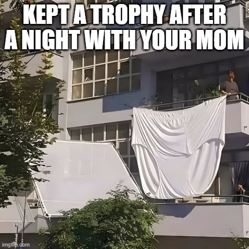 Trophy | KEPT A TROPHY AFTER A NIGHT WITH YOUR MOM | image tagged in sex jokes | made w/ Imgflip meme maker