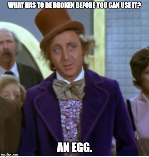 Daily Bad Dad Joke February 20, 2025 | WHAT HAS TO BE BROKEN BEFORE YOU CAN USE IT? AN EGG. | image tagged in bad egg | made w/ Imgflip meme maker