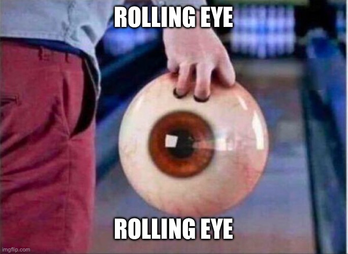 ROLLING EYE ROLLING EYE | made w/ Imgflip meme maker