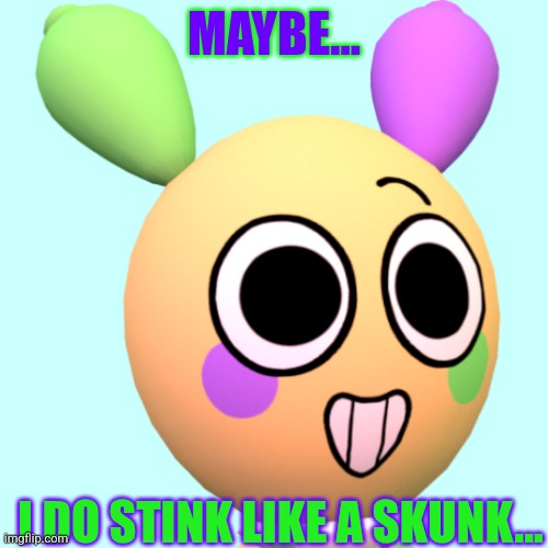 Looey | MAYBE... I DO STINK LIKE A SKUNK... | image tagged in looey | made w/ Imgflip meme maker