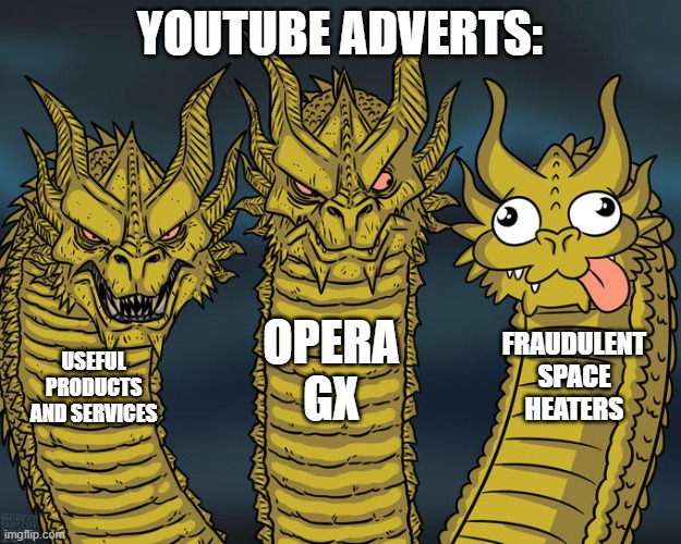 Revenge of the YT space heater frauds | YOUTUBE ADVERTS:; OPERA GX; FRAUDULENT SPACE HEATERS; USEFUL PRODUCTS AND SERVICES | image tagged in three-headed dragon | made w/ Imgflip meme maker