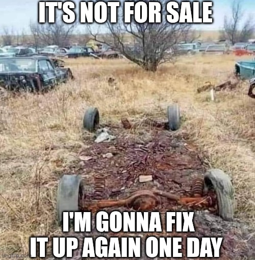 It's Not For Sale I'm Gonna Fix It Up Again One Day | IT'S NOT FOR SALE; I'M GONNA FIX IT UP AGAIN ONE DAY | image tagged in chris joines | made w/ Imgflip meme maker