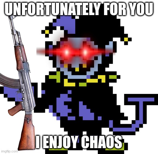 Jevil meme | UNFORTUNATELY FOR YOU I ENJOY CHAOS | image tagged in jevil meme | made w/ Imgflip meme maker