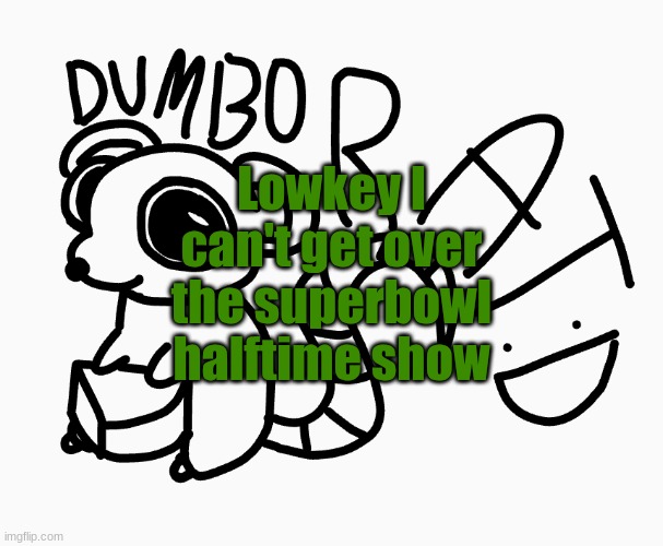 Dumbo Rat :P | Lowkey I can't get over the superbowl halftime show | image tagged in dumbo rat p | made w/ Imgflip meme maker