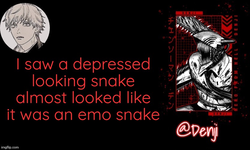 Denji's announcement template | I saw a depressed looking snake almost looked like it was an emo snake | image tagged in denji's announcement template | made w/ Imgflip meme maker