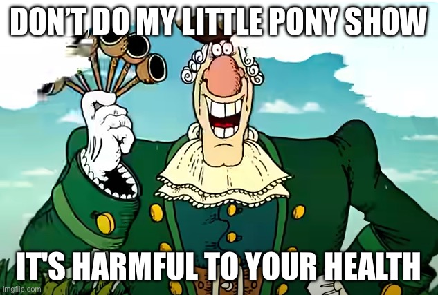 DR. Livesey avoided My Little Pony | DON’T DO MY LITTLE PONY SHOW; IT'S HARMFUL TO YOUR HEALTH | image tagged in dr livesey's advice | made w/ Imgflip meme maker