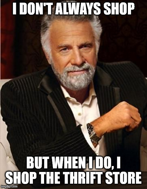 i don't always | I DON'T ALWAYS SHOP; BUT WHEN I DO, I SHOP THE THRIFT STORE | image tagged in i don't always | made w/ Imgflip meme maker