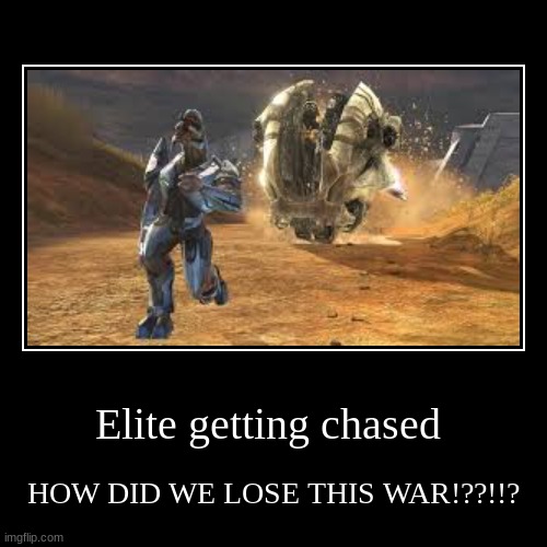 Elite getting chased | HOW DID WE LOSE THIS WAR!??!!? | image tagged in funny,demotivationals | made w/ Imgflip demotivational maker