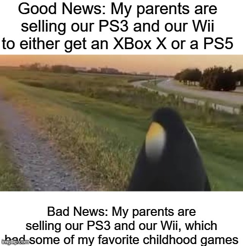 i... don't know how to feel. (they're trying to find potential buyers at the moment) | Good News: My parents are selling our PS3 and our Wii to either get an XBox X or a PS5; Bad News: My parents are selling our PS3 and our Wii, which had some of my favorite childhood games | image tagged in penguin looking at sunset | made w/ Imgflip meme maker