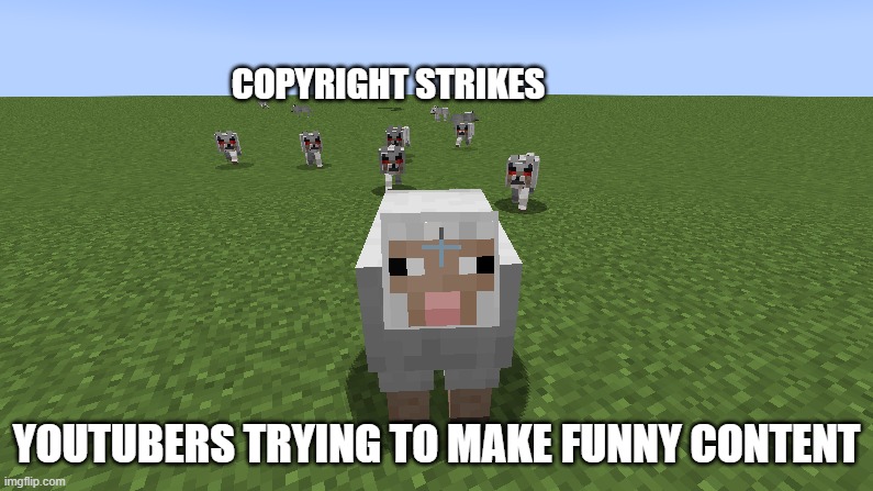 :( | COPYRIGHT STRIKES; YOUTUBERS TRYING TO MAKE FUNNY CONTENT | image tagged in sheep | made w/ Imgflip meme maker