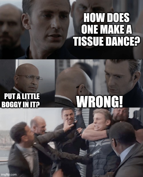 Captain america elevator | HOW DOES ONE MAKE A TISSUE DANCE? PUT A LITTLE BOGGY IN IT? WRONG! | image tagged in captain america elevator | made w/ Imgflip meme maker