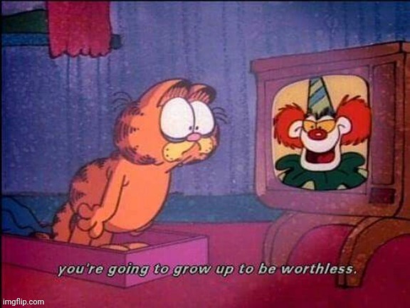 hi I'm 18 now | image tagged in you're going to grow up to be worthless | made w/ Imgflip meme maker