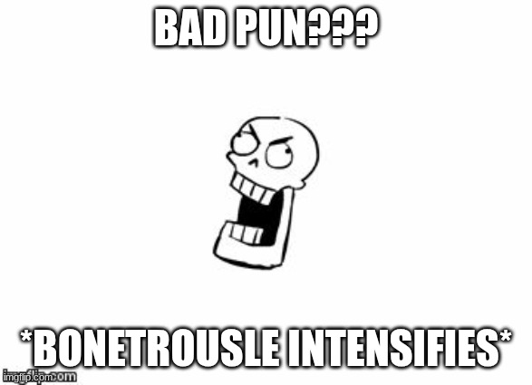 Undertale Papyrus | BAD PUN??? *BONETROUSLE INTENSIFIES* | image tagged in undertale papyrus | made w/ Imgflip meme maker