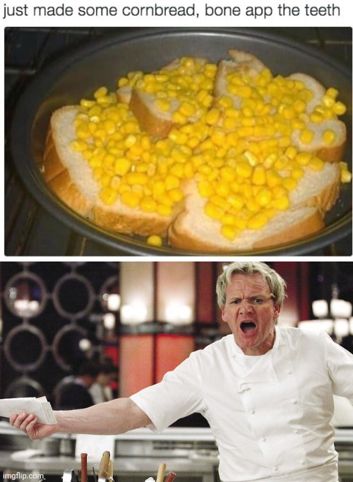 Cornbread | image tagged in gordon ramsey mad,cursed image,cornbread,corn,bread,memes | made w/ Imgflip meme maker