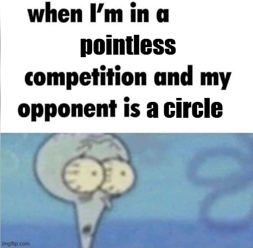 39 buried... | pointless; a circle | image tagged in whe i'm in a competition and my opponent is,youre pointless | made w/ Imgflip meme maker