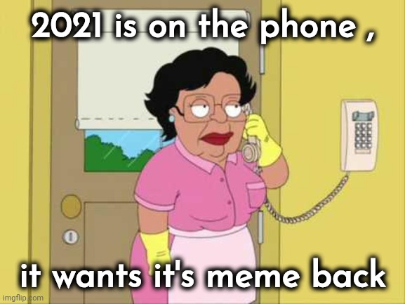 Consuela Meme | 2021 is on the phone , it wants it's meme back | image tagged in memes,consuela | made w/ Imgflip meme maker