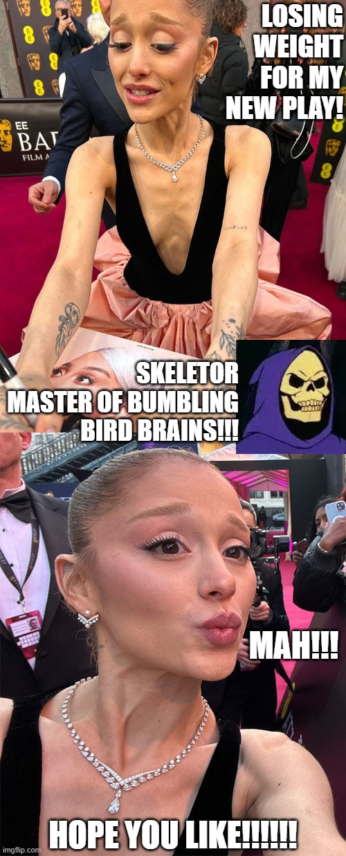 New Movie for my fans | LOSING WEIGHT FOR MY NEW PLAY! SKELETOR MASTER OF BUMBLING BIRD BRAINS!!! MAH!!! HOPE YOU LIKE!!!!!! | image tagged in ariana grande,movie,skeletor,funny,weight loss,vegans | made w/ Imgflip meme maker