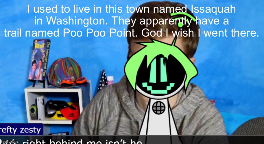 hey y'all scott here | I used to live in this town named Issaquah in Washington. They apparently have a trail named Poo Poo Point. God I wish I went there. | image tagged in hey y'all scott here | made w/ Imgflip meme maker