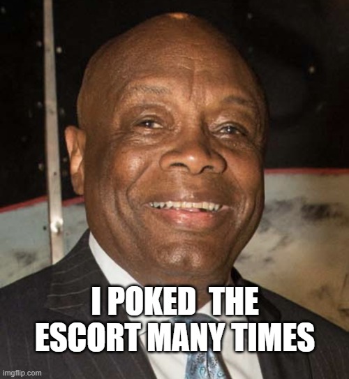 Willie Brown | I POKED  THE ESCORT MANY TIMES | image tagged in willie brown | made w/ Imgflip meme maker