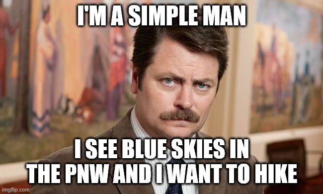 simple hiker | I'M A SIMPLE MAN; I SEE BLUE SKIES IN THE PNW AND I WANT TO HIKE | image tagged in i'm a simple man | made w/ Imgflip meme maker