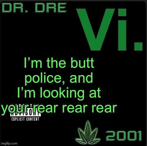Vi. template | I’m the butt police, and I’m looking at your rear rear rear | image tagged in vi template | made w/ Imgflip meme maker