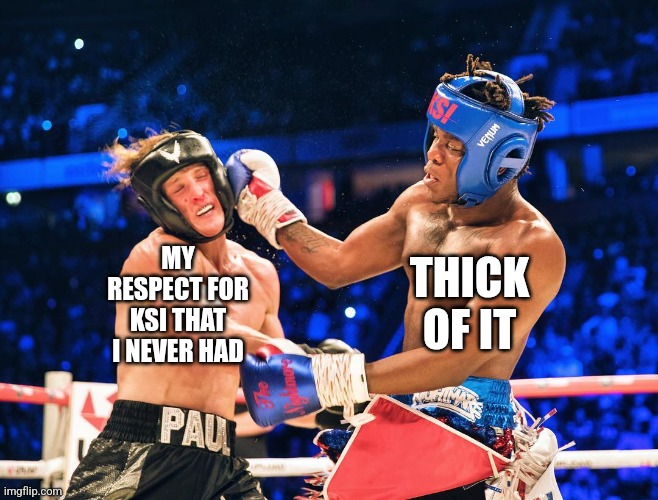 Logan Paul | MY RESPECT FOR KSI THAT I NEVER HAD THICK OF IT | image tagged in logan paul | made w/ Imgflip meme maker