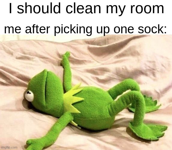 I should clean my room; me after picking up one sock: | made w/ Imgflip meme maker