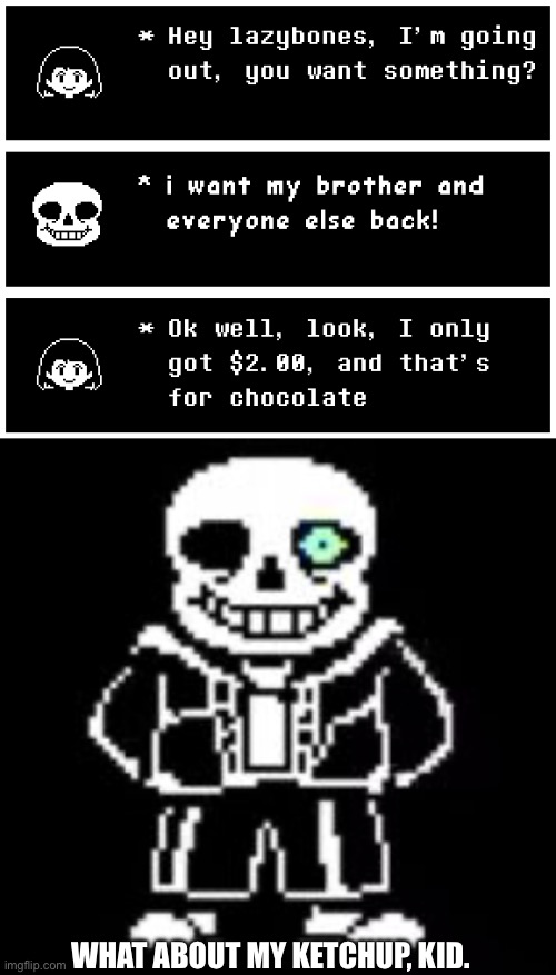 Slice of life Ft. sans and Chara | WHAT ABOUT MY KETCHUP, KID. | image tagged in sans bad time | made w/ Imgflip meme maker