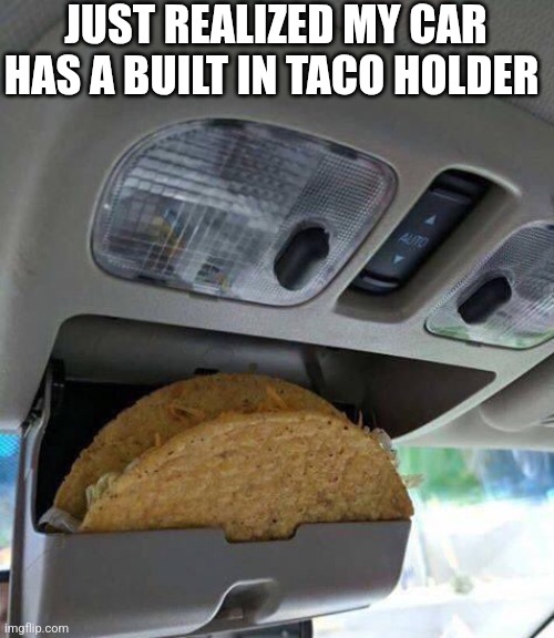 Just Realized My Car Has A Built In Taco Holder | JUST REALIZED MY CAR HAS A BUILT IN TACO HOLDER | image tagged in chris joines | made w/ Imgflip meme maker