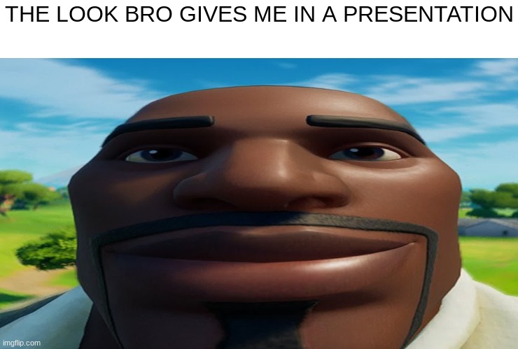 lemme lock in | THE LOOK BRO GIVES ME IN A PRESENTATION | image tagged in fortnite,memes,funny,relatable,lol | made w/ Imgflip meme maker