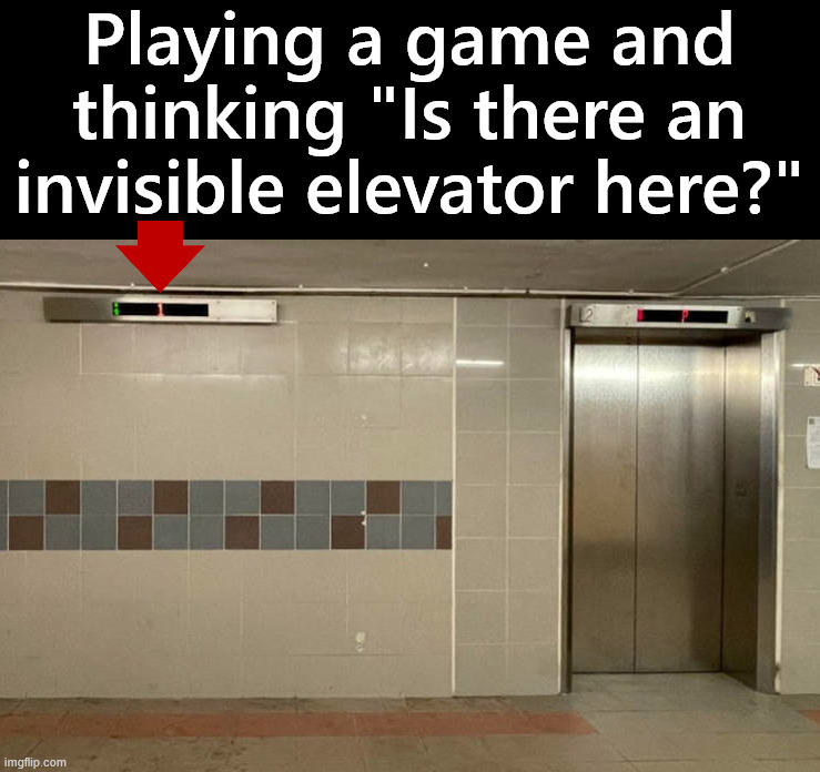 Hidden items in games | Playing a game and thinking "Is there an invisible elevator here?" | image tagged in gaming,hidden,elevator | made w/ Imgflip meme maker