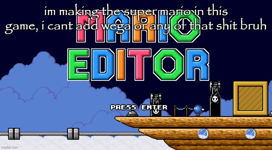 im making the super mario in this game, i cant add wega or any of that shit bruh | made w/ Imgflip meme maker