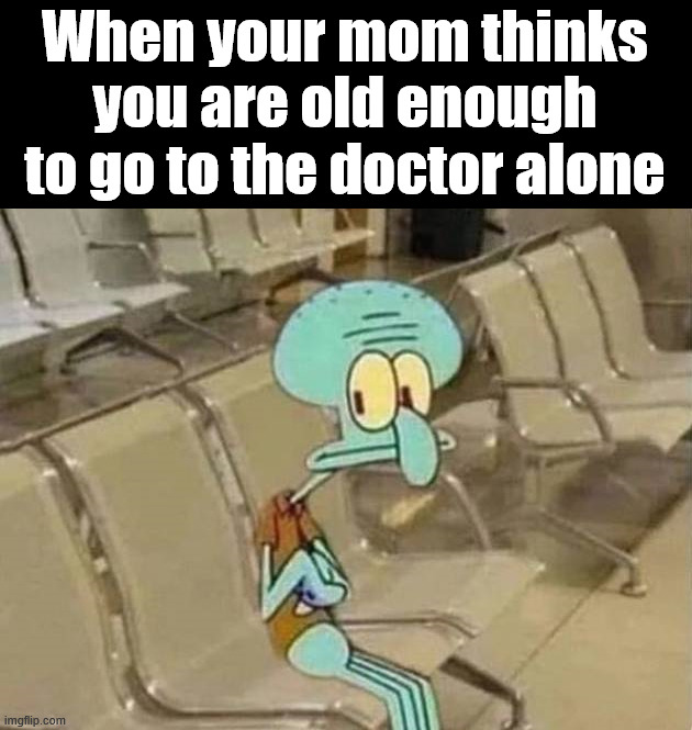 Sitting in the waiting room | When your mom thinks you are old enough to go to the doctor alone | image tagged in alone,doctor | made w/ Imgflip meme maker