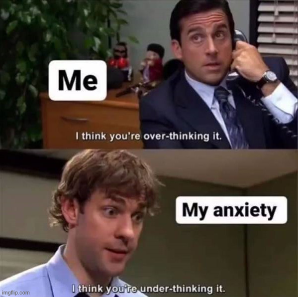 Anxiety does that | image tagged in thinking | made w/ Imgflip meme maker