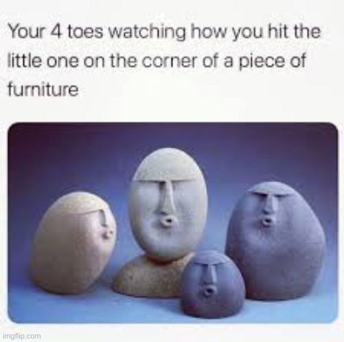 I feel the old pain of me hitting my toe from my lifetime | image tagged in funny,memes,ow,upvote if you agree | made w/ Imgflip meme maker