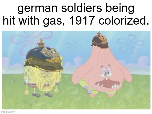 german soldiers being hit with gas, 1917 colorized. | made w/ Imgflip meme maker