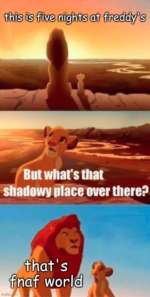 could you help me get to 10k please? | this is five nights at freddy's; that's fnaf world | image tagged in memes,simba shadowy place | made w/ Imgflip meme maker