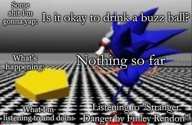 My friend told me it's good | Is it okay to drink a buzz ball? Nothing so far; Listening to "Stranger Danger by Finley Rendon" | image tagged in x they hit the pentagon | made w/ Imgflip meme maker