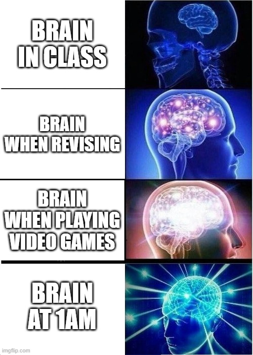 Expanding Brain | BRAIN IN CLASS; BRAIN WHEN REVISING; BRAIN WHEN PLAYING VIDEO GAMES; BRAIN AT 1AM | image tagged in memes,expanding brain | made w/ Imgflip meme maker