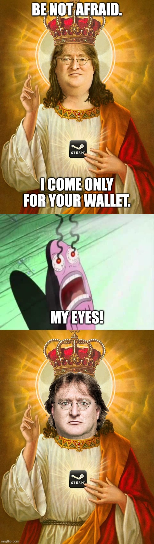 BE NOT AFRAID. I COME ONLY FOR YOUR WALLET. MY EYES! | image tagged in lord gaben,my eyes | made w/ Imgflip meme maker